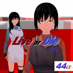 Live or Die - 44α feat. Miku Hatsune (with Ruka Megurine & Gumi)