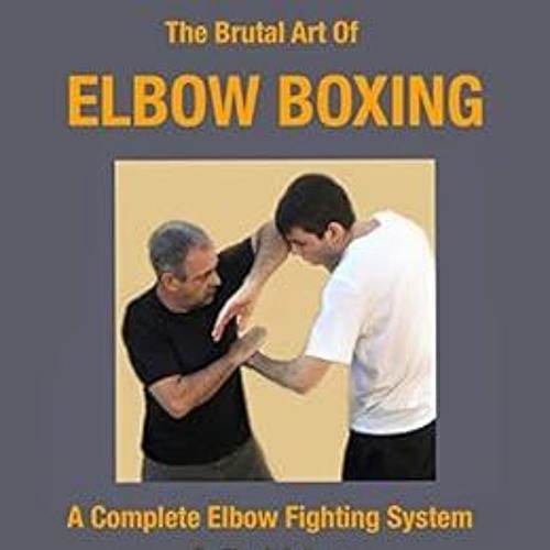 Stream [PDF] Read The Brutal Art of Elbow Boxing A Complete Elbow