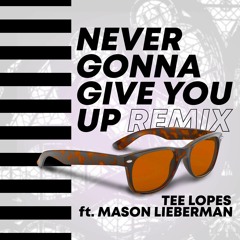 Tee Lopes Ft Mason Lieberman - Never Gonna Give You Up Remix