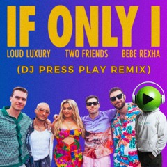 Loud Luxury x Two Friends feat. Bebe Rexha - If Only I (DJ Press Play Remix)