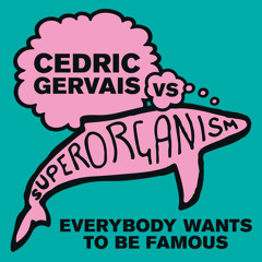 Everybody Wants to Be Famous [Cedric Gervais vs Superorganism] (Cedric Gervais Remix)
