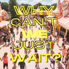 WHY CAN'T WE JUST WAIT [FINAL]