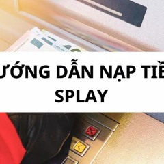 Chia sẻ phương pháp nạp tiền account Splay dễ dàng