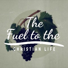 The Fuel to the Christian Life - 05/26/24