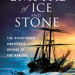 Get PDF ☑️ Empire of Ice and Stone: The Disastrous and Heroic Voyage of the Karluk by