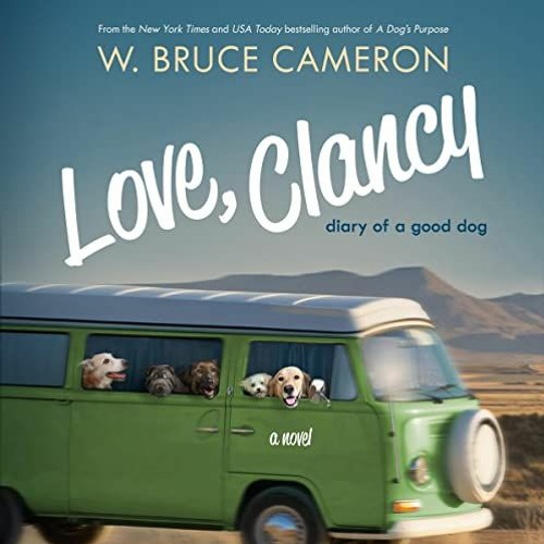 [View] [EBOOK EPUB KINDLE PDF] Love, Clancy: Diary of a Good Dog by  W. Bruce Cameron