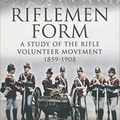 [FREE] EBOOK ✔️ Riflemen Form: A Study of the Rifle Volunteer Movement 1859–1908 by