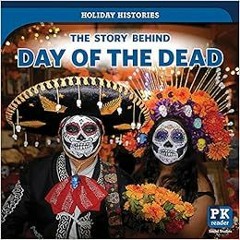 VIEW [PDF EBOOK EPUB KINDLE] The Story Behind Day of the Dead (Holiday Histories) by Melissa Ra&Egra