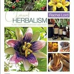 [Read eBook] [Clinical Herbalism: Plant Wisdom from East and West] BBYY Rachel Lord (Autho pdf