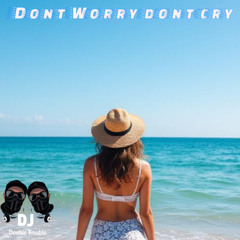 DONT WORRY DONT CRY