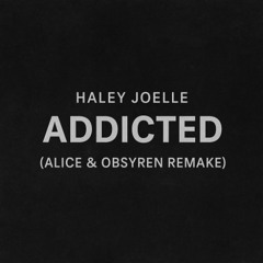 Haley Joelle - Addicted (Alice & OBSYREN Remake)