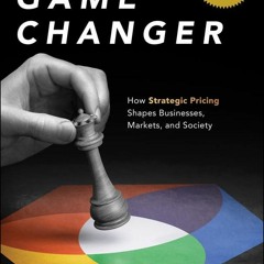 [Doc] Game Changer How Strategic Pricing Shapes Businesses, Markets, And