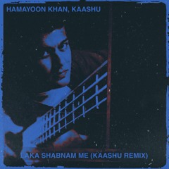 Hamayoon Khan - Laka Shabnam Me (Kaashu Remix)