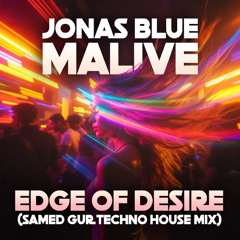 Jonas Blue, Malive - Edge Of Desire (Samed Gur Techno House Mix)
