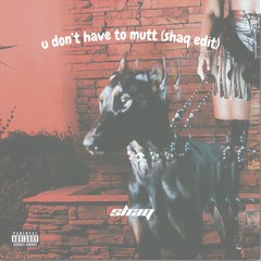 u don't have to mutt (shaq edit)
