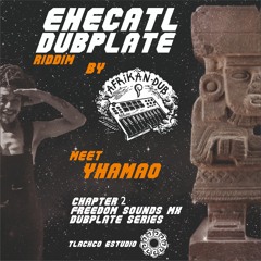 Ehecatl Dubplate -afrikan Dub + Yahmao