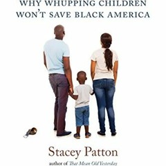 VIEW [EBOOK EPUB KINDLE PDF] Spare the Kids: Why Whupping Children Won't Save Black A