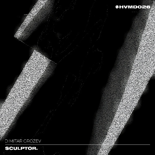 PREVIEW: HVMD026 - Dimitar Grozev - "scupltor." EP (Incl. Translate and Martin Deno Remixes)