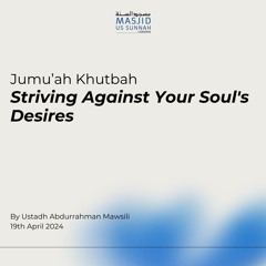 Striving Against Your Soul's Desires by Ustadh Abdurrahman al Mawsili- Jumu'ah Khutbah 19/04/24