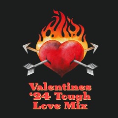 VALENTINES '24 TOUGH LOVE MIX