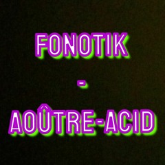 Fonotik - Aoûtre-acid
