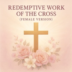 Redemptive Work of the Cross (Female Version)