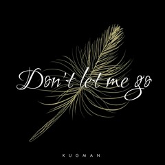 Kugman - Don't Let Me Go