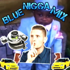 BLUE NIGGA MIX [Free high quality uranium ore for listeners]