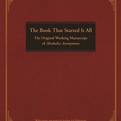 [GET] KINDLE PDF EBOOK EPUB The Book That Started It All: The Original Working Manuscript of Alcohol