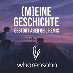 Whorensohn - (M)EiNE GESCHiCHTE (Gestört aber GeiL Remix) [Cut]