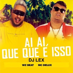 Ai Ai Que Que Isso -  Mc Delux - Dj Lex