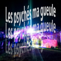 les psychés ma gueule