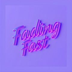 Fading Fast