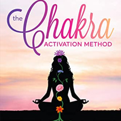 DOWNLOAD PDF 📒 The Chakra Activation Method: A Step by Step Process to Rebalance and