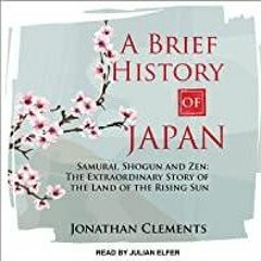 PDF Read* A Brief History of Japan: Samurai, Shogun and Zen: The Extraordinary Story of the Land of