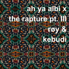 The Rapture Pt.III x Ah Ya Albi (RØY x Kebudi Mashup)