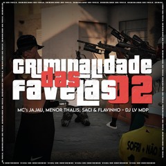 CRIMINALIDADE DAS FAVELA 002  PART -JAJAU MENOR THALIS SACI & FLAVINHO  - DJ LV MDP