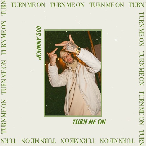 JOHNNY 500 - TURN ME ON (FULL DL IN DESCRIPTION)