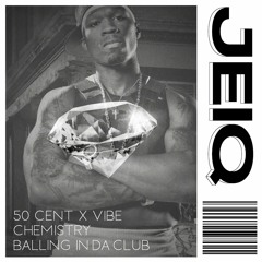 FREE DL // 50 Cent x Vibe Chemistry - Balling In Da Club (JEIQ BDAY EDIT)