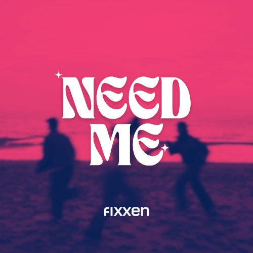 FIXXEN - NEED ME (Extended)