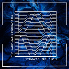 The Karismatik Podkast 104 - Intimate Infusion