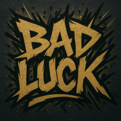 BAD LUCK