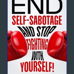 [ebook] read pdf 💖 End Self-Sabotage and Stop Fighting with Yourself!: Uncover and Overcome Root C