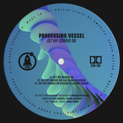 Processing Vessel - Get My Groove On (Ian Carrera Remix)