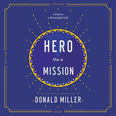 [Download] PDF 💜 Hero on a Mission: A Path to a Meaningful Life by  Donald Miller,Do