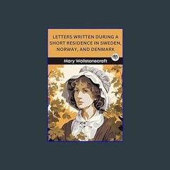 ebook read [pdf] 📕 Letters Written During a Short Residence in Sweden, Norway, and Denmark     Kin
