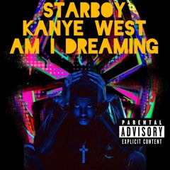 Am I Dreaming X Starboy (ft. Kanye West)