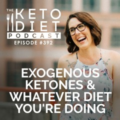 #392 Exogenous Ketones & Whatever Diet You're Doing
