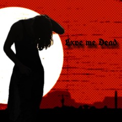 Lxve me dead