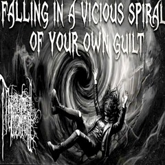 Falling in a vicious spiaral of your own guilt